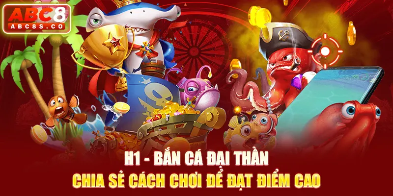 Bắn Cá Đại Thần - Chia Sẻ Cách Chơi Để Đạt Điểm Cao