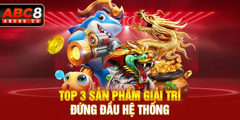 Top 3 sản phẩm giải trí đứng đầu hệ thống